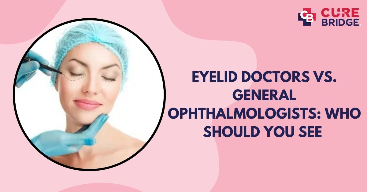 Eyelid Doctors vs. General Ophthalmologists: Who Should You See
