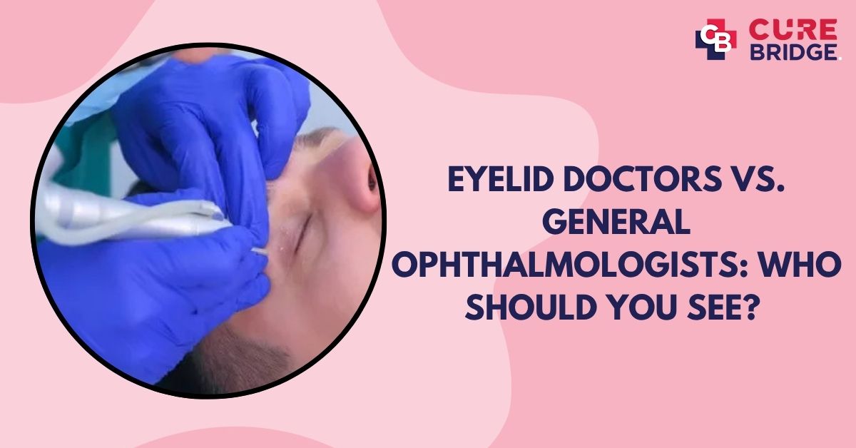 Eyelid Doctors vs. General Ophthalmologists: Who Should You See?