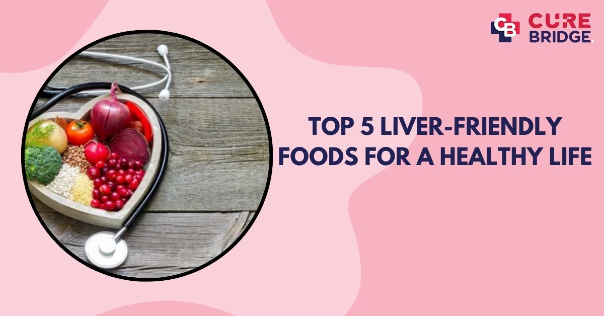 Top 5 Liver-Friendly Foods for a Healthy Life 