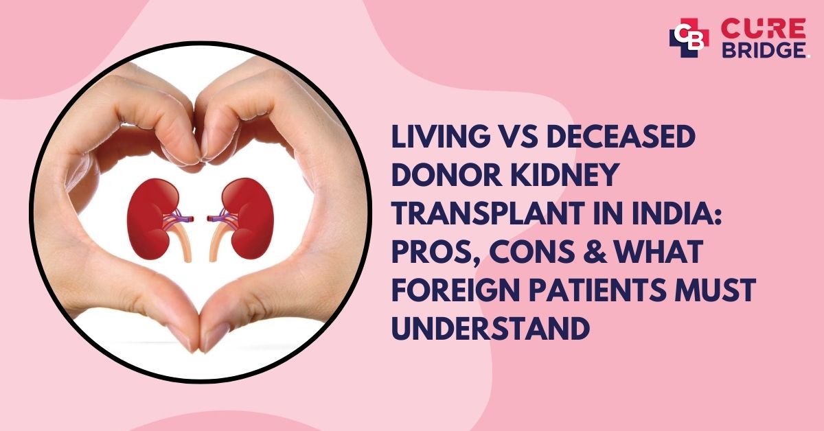 Living vs Deceased Donor Kidney Transplant in India: Pros, Cons & What Foreign Patients Must Understand