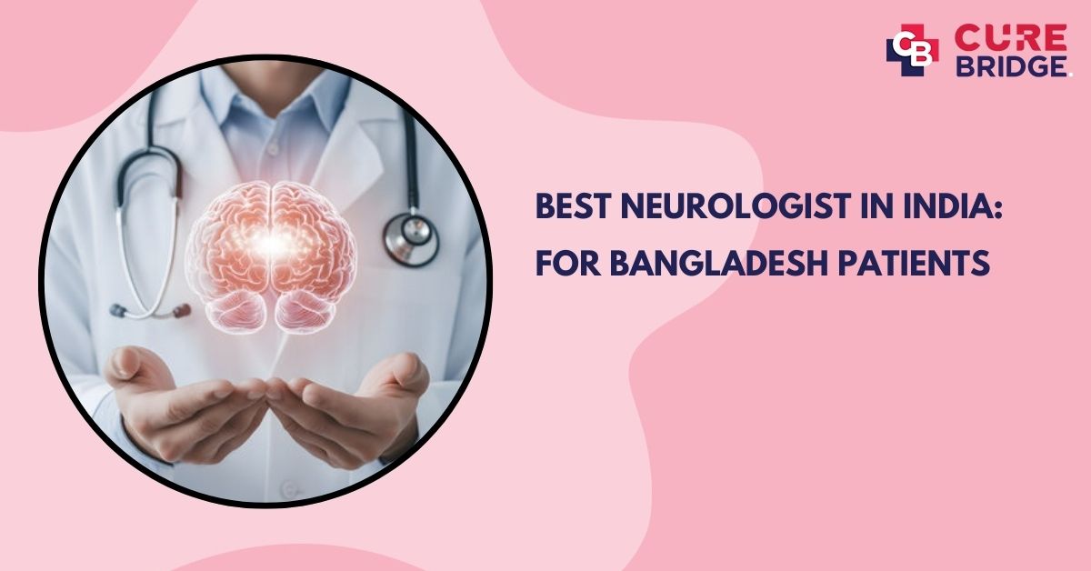 Best Neurologist in India for Bangladesh Patients | CureBridge