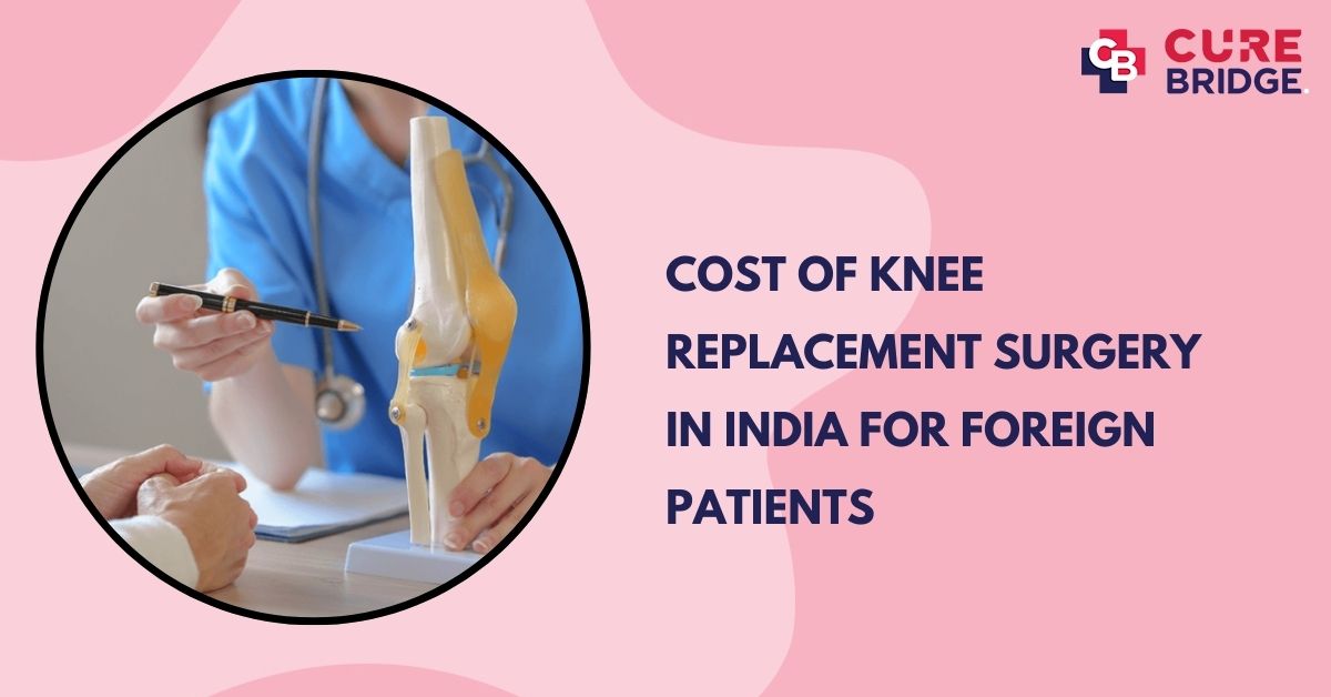 Cost of Knee Replacement Surgery in India for Foreign Patients