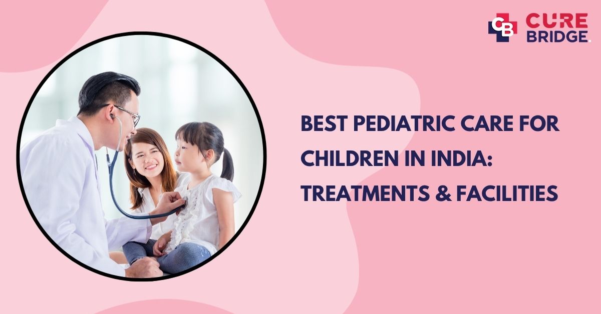 Best Pediatric Care for Children in India: Treatments & Facilities