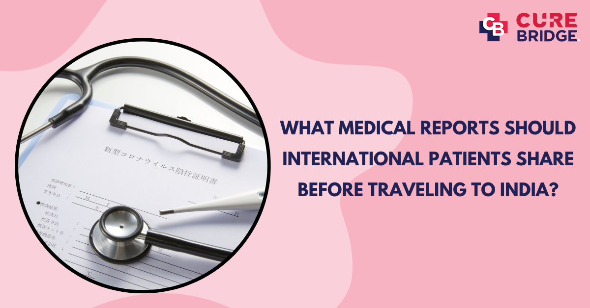 What Medical Reports Should International Patients Share Before Traveling to India?