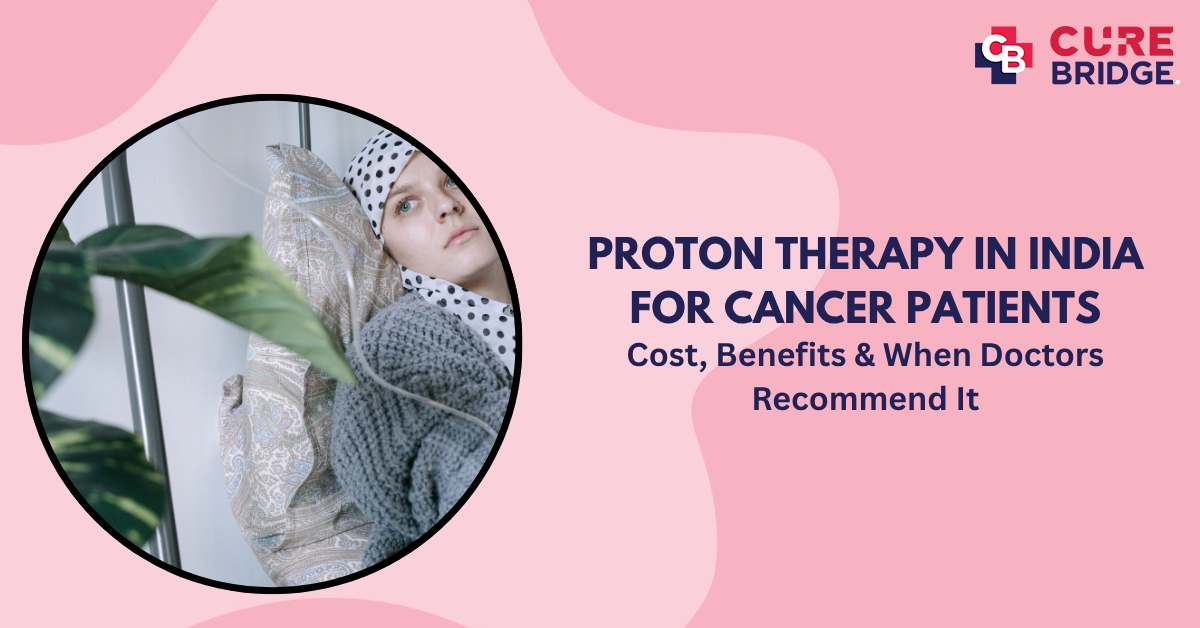 Proton Therapy in India for Cancer Patients: Cost, Benefits & When Doctors Recommend It